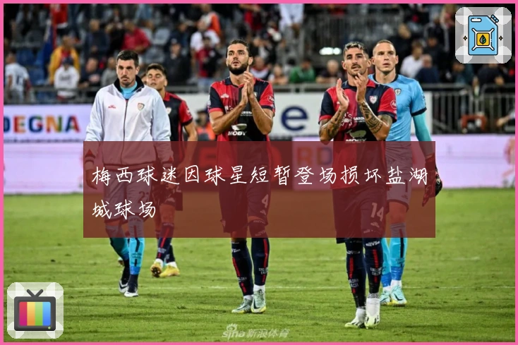 梅西球迷因球星短暂登场损坏盐湖城球场