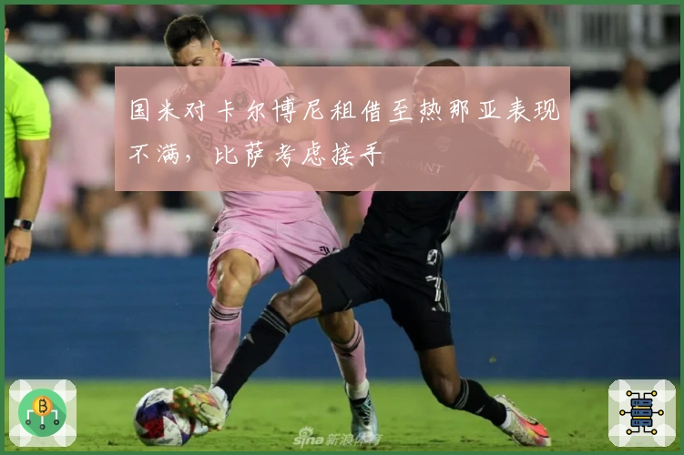 国米对卡尔博尼租借至热那亚表现不满，比萨考虑接手