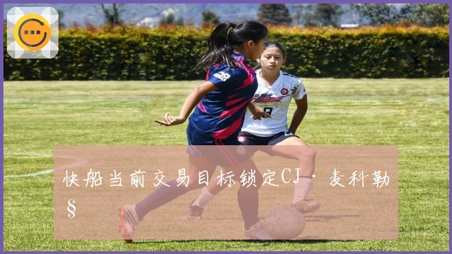 快船当前交易目标锁定CJ·麦科勒姆