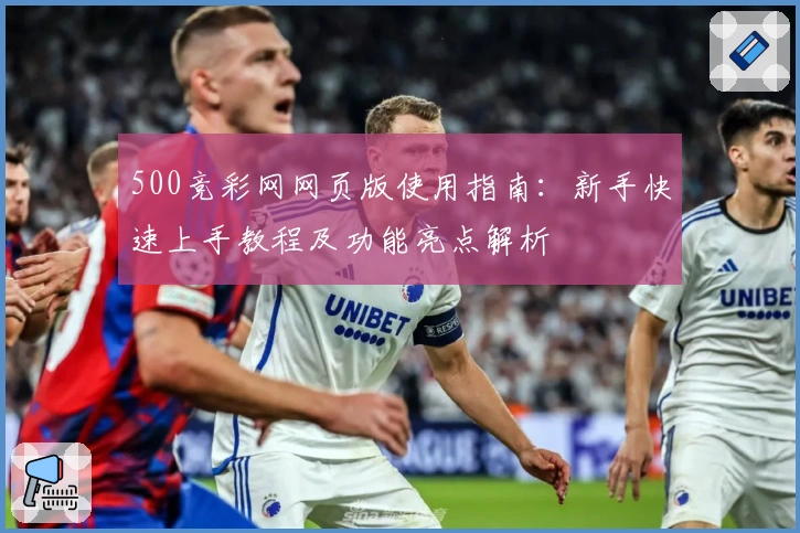 500竞彩网网页版使用指南：新手快速上手教程及功能亮点解析